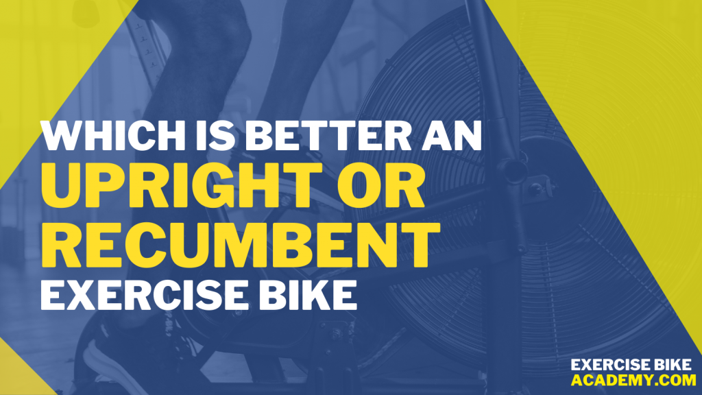 Which is better an upright or recumbent exercise bike